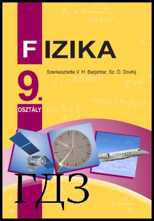 GDZ Fizika 9 osztály. Tankönyv [Baryakhtar V.G., Dovgy S.O., Bozhinova F.Ya.] 2017