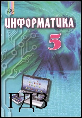 ГДЗ Информатика 5 класс. Учебник [Ривкинд Й.Я., Лысенко Т.И., Черникова Л.А., Шакотько В.В.] 2018