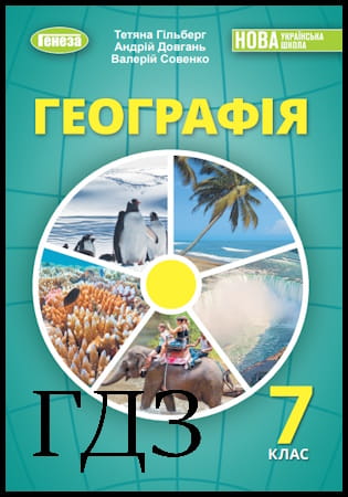 ГДЗ Географія 7 клас. Підручник [Гільберг Т.Г., Довгань А.І., Совенко В.В.] 2024