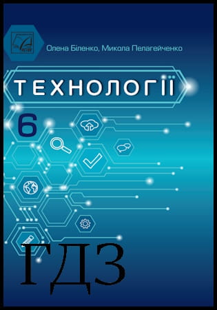 ГДЗ Технології 6 клас. Підручник [Біленко О.В., Пелагейченко М.Л.] 2023